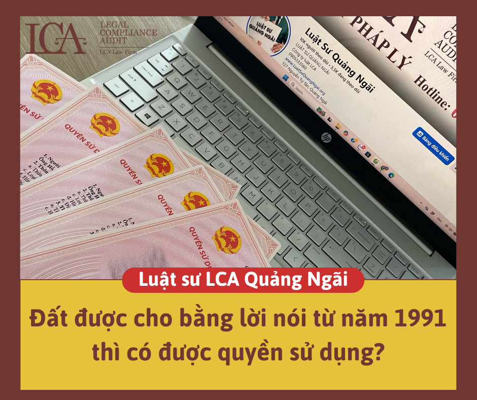 Đất được cho bằng lời nói từ năm 1991, có tên trên bản đồ địa chính và đóng thuế đầy đủ thì có được quyền sử dụng?